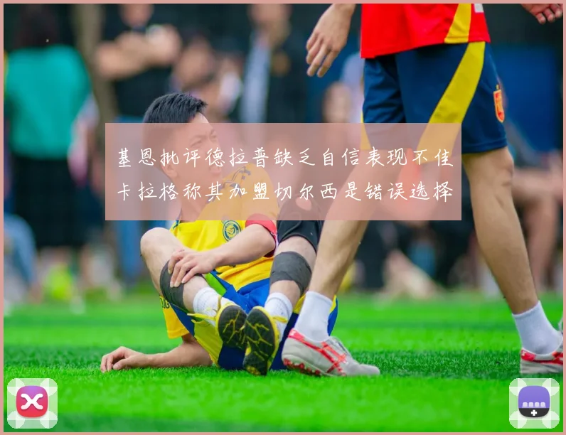 基恩批评德拉普缺乏自信表现不佳卡拉格称其加盟切尔西是错误选择